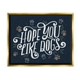 thumbnail image 1 of Hope You Like Dogs Animal Paw Typography Graphic Art Metallic Gold Framed Art Print Wall Art, 1 of 6