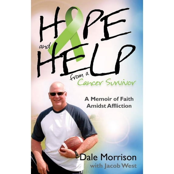 Hope and Help from a Cancer Survivor: A Memoir of Faith Amidst Affliction Paperback 1622452941 9781622452941 Dale Morrison, Jacob West