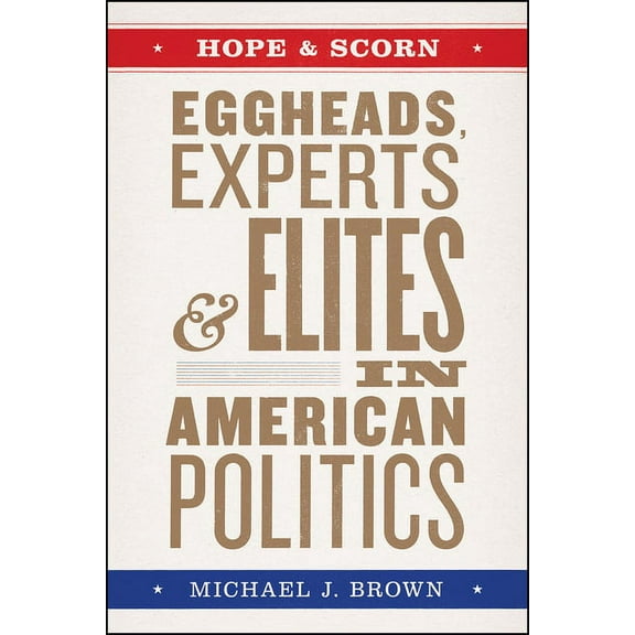 Hope and Scorn : Eggheads, Experts, and Elites in American Politics (Edition 1) (Hardcover)