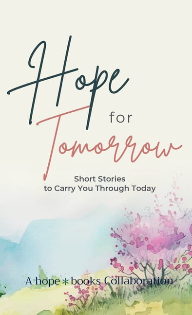 Hope for Tomorrow: Short Stories to Carry You Through Today, (Hardcover)