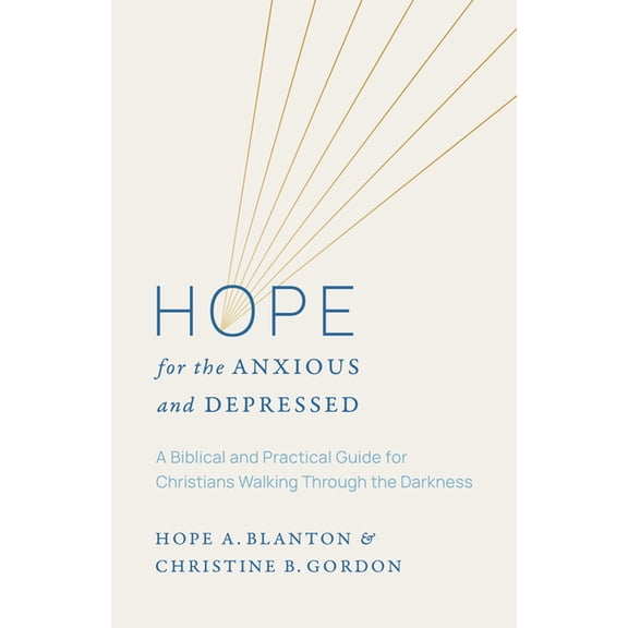 Hope for the Anxious and Depressed: A Biblical and Practical Guide for Christians Walking Through the Darkness, (Paperback)