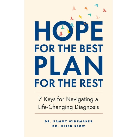 Pre-Owned Hope for the Best, Plan for the Rest: 7 Keys for Navigating a Life-Changing Diagnosis (Paperback) by Dr. Sammy Winemaker, Dr. Hsien Seow
