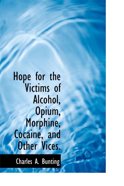 Hope for the Victims of Alcohol, Opium, Morphine, Cocaine, and Other Vices. (Hardcover)(Large Print)