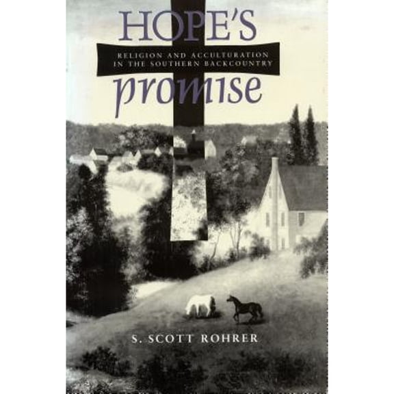 Pre-Owned Hope's Promise: Religion and Acculturation in the Southern Backcountry (Paperback 9780817357764) by S Scott Rohrer