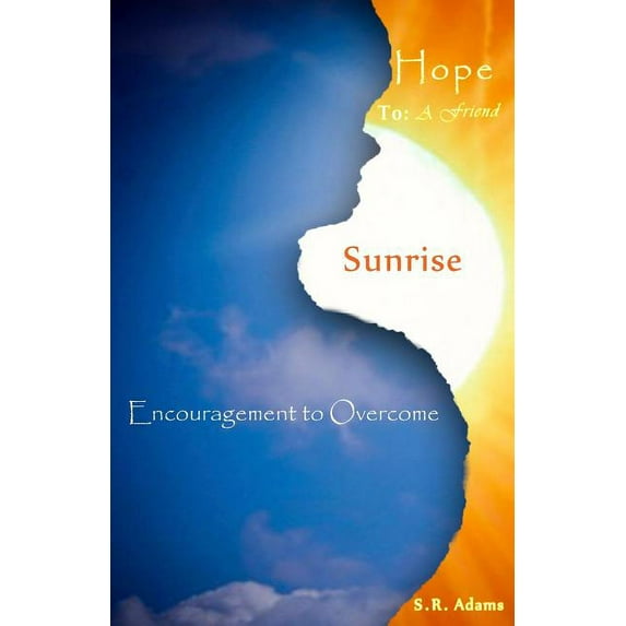 Hope To A Friend: Sunrise: Encouragement to Overcome Paperback 0997746505 9780997746501 S. R. Adams