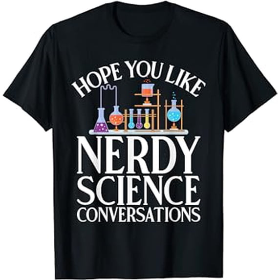 Hope you like nerdy Science Conversations Scientist T-Shirt
