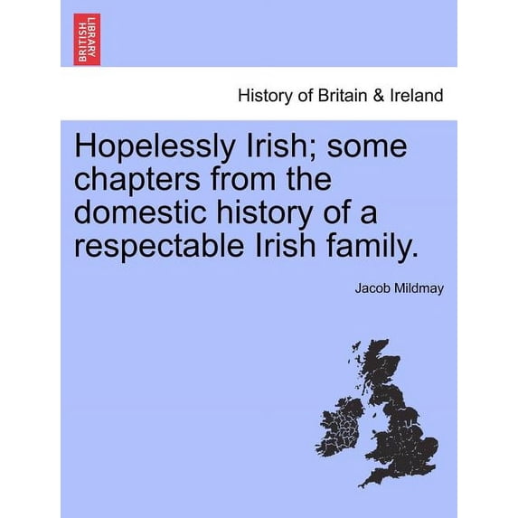 Hopelessly Irish; Some Chapters from the Domestic History of a Respectable Irish Family. Paperback