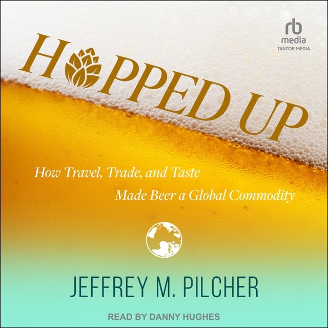 Hopped Up How Travel, Trade, and Taste Made Beer a Global Commodity, (Audiobook)