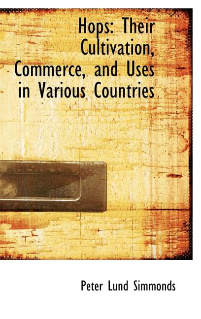 Hops: Their Cultivation, Commerce, and Uses in Various Countries Hardcover