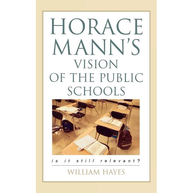 Horace Mann's Vision of the Public Schools : Is it Still Relevant ...
