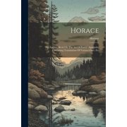 Horace The Epistles, Book I-ii. The Art Of Poetry. Appendix, Containing Translations Of Various Odes, Etc Paperback