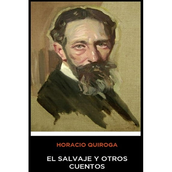 Horacio Quiroga - El Salvaje y Otros Cuentos (Paperback)