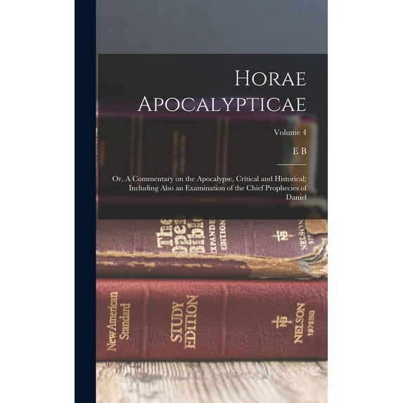 Horae Apocalypticae; or, A Commentary on the Apocalypse, Critical and Historical; Including Also an Examination of the Chief Prophecies of Daniel; Volume 4 (Hardcover)