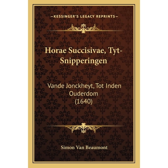 Horae Succisivae, Tyt-Snipperingen : Vande Jonckheyt, Tot Inden Ouderdom (1640) (Paperback)