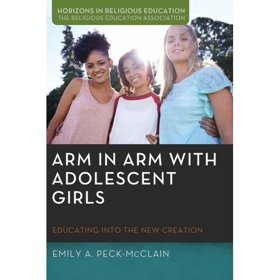 Horizons in Religious Education Arm in Arm with Adolescent Girls: Educating Into the New Creation, (Hardcover)