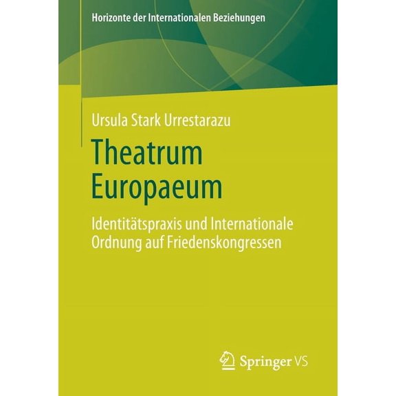 Horizonte Der Internationalen Beziehunge Theatrum Europaeum: IdentitÃ¤tspraxis Und Internationale Ordnung Auf Friedenskongressen, (Paperback)