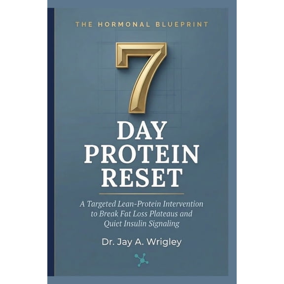The Hormonal Blueprint The Hormonal Blueprint: 7-Day Protein Reset: A Targeted Lean-Protein Intervention to Break Fat Loss Plateaus and Quiet I, (Paperback)