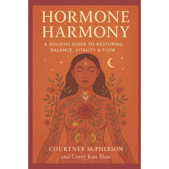 Hormone Harmony: A Holistic Guide to Detoxing, Nourishing & Regulating Your Body, (Paperback)