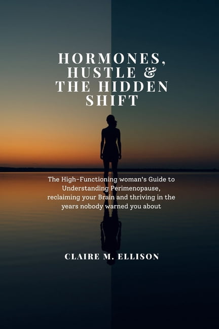 Hormones, Hustle & the Hidden Shift: The High-Functioning woman's Guide to Understanding Perimenopause, reclaiming your , (Paperback)