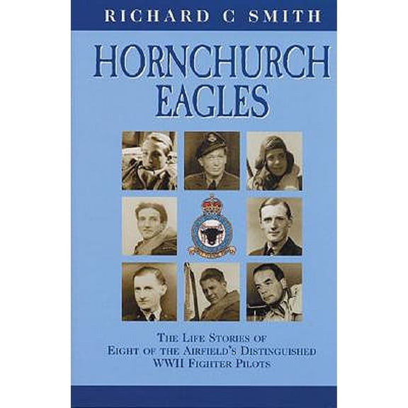 Pre-Owned Hornchurch Eagles: The Complete Combat Experience as Seen Through the Eyes of Eight of the Airfield's Distinguished WWII Fighter Pilots (Hardcover) 1904010008 9781904010005