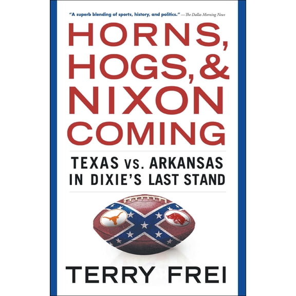 Horns, Hogs, and Nixon Coming : Texas vs. Arkansas in Dixie's Last Stand (Paperback)