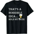 thumbnail image 1 of Horrible Idea Hold My Beer Drinking Funny Adult Humor July 4 T-Shirt, 1 of 2