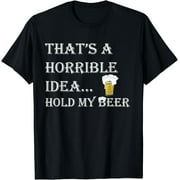 Horrible Idea Hold My Beer Drinking Funny Adult Humor July 4 T-Shirt