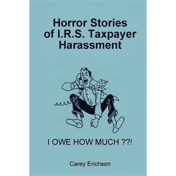 Horror Stories of I.R.S. Taxpayer Harassment (Paperback)