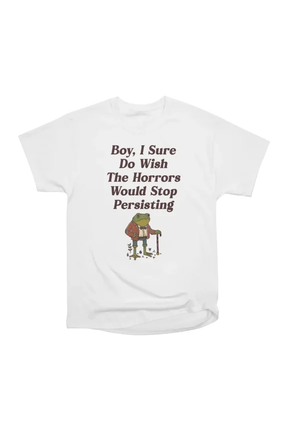 Horrors Are Still Persisting T-Shirt Tee Gift For Him Merch For Her Apparel For Friend