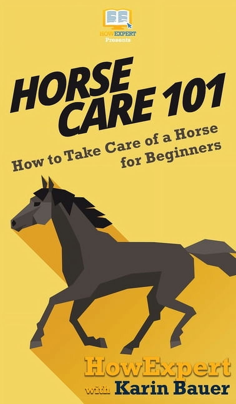 Horse Care 101: How to Take Care of a Horse for Beginners, (Hardcover ...