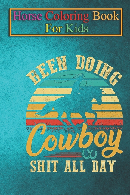 Horse Coloring Book For Kids : Been Doing Cowboy Shit All Day Animal Coloring Book - For Kids Aged 3-8 (Fun Activities Books) (Paperback)