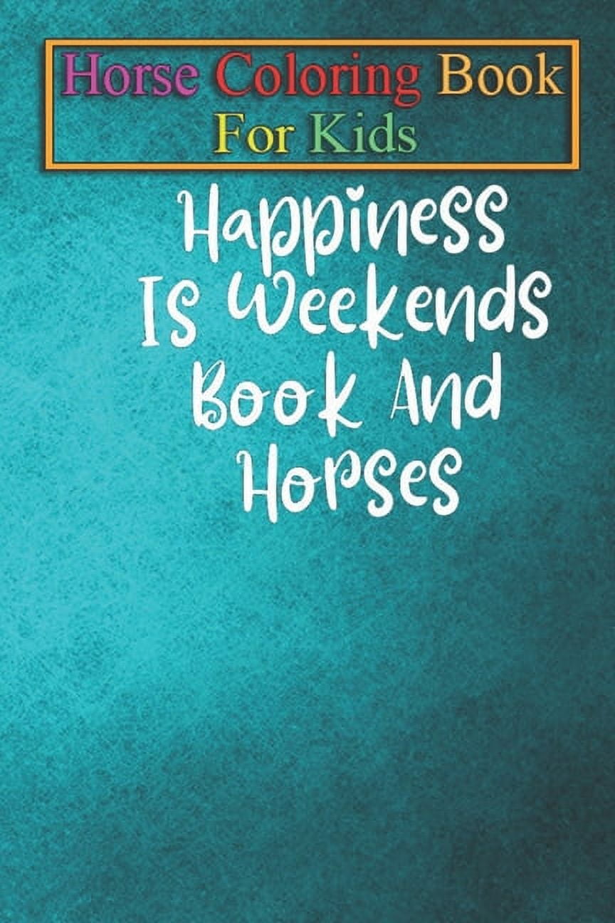 JENNY K R Horse Coloring Book For Kids: Happiness Is Weekends Book And Horses - Horse Shirt Equestrian Shirt Horse Lover Gift Horse Riding Shirt Funny Horse T-Shirt Animal Coloring Book - For Kids Aged 3-8 (Fun