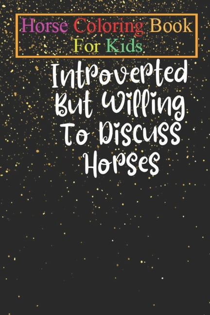 JENNY K R Horse Coloring Book For Kids : Introverted but Willing to Discuss Horses Shirt Horse Shirt Equestrian Shirt Horse Lover Gift Horse Riding Shirt Funny Horse Animal Coloring Book - For Kids Aged 3-8 (Fun Activities Books) (Paperback)