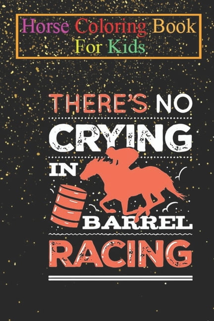 Horse Coloring Book For Kids : No Crying In Barrel Racing Animal
