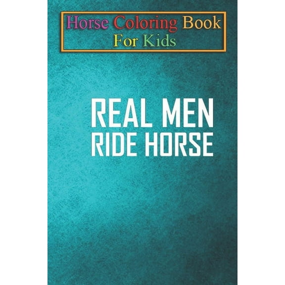 Horse Coloring Book For Kids : Real Men Ride Horses Animal Coloring Book - For Kids Aged 3-8 (Fun Activities Books) (Paperback)