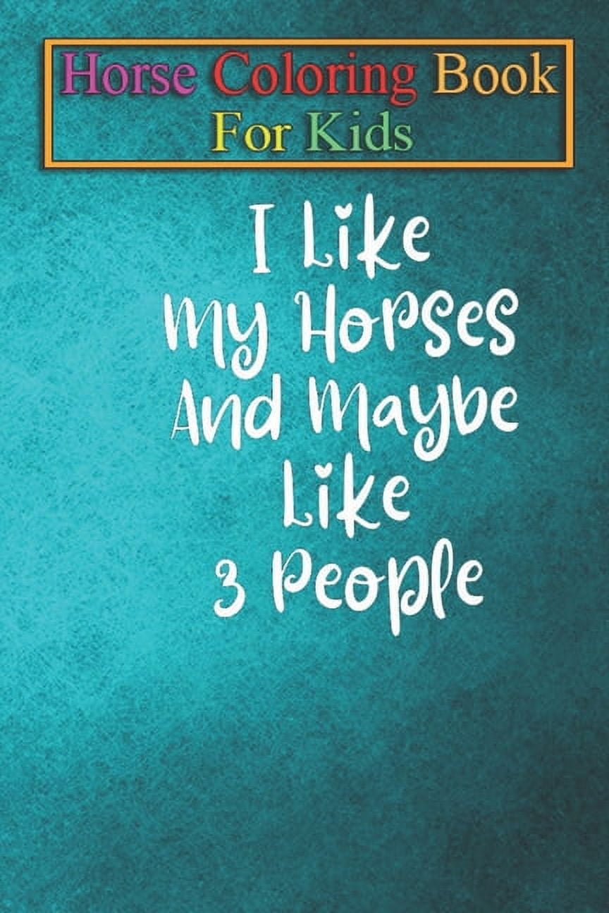 JENNY K R Horse Coloring Book For Kids: I Like My Horses And Maybe Like 3 People- Horse Shirt Equestrian Shirt Horse Lover Gift Horse Riding Shirt Funny Horse T-Shirt Animal Coloring Book - For Kids Aged 3-8 (F