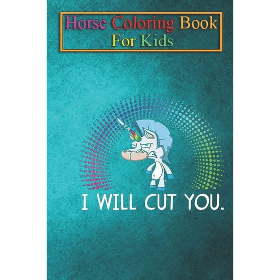 Horse Coloring Book For Kids : I Will Cut You Funny Unicorn Horse Silly Baby Kids Cute Cool Funny Gift Ideas Animal Coloring Book - For Kids Aged 3-8 (Fun Activities Books) (Paperback)