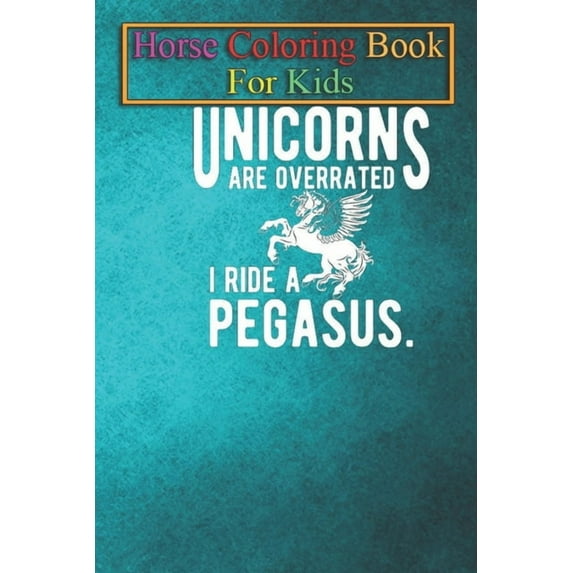 Horse Coloring Book For Kids: Pegasus - Unicorns are overrated I ride a pegasus Animal Coloring Book - For Kids Aged 3-8