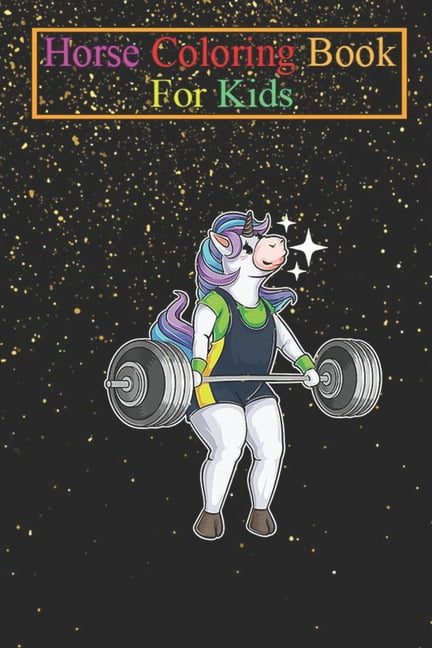 Horse Coloring Book For Kids: Unicorn Weightlifting Horned Horse Workout Unicorns Rainbow Magic Fantasy Colorful Unicorny Magic Funny Cute Animal Coloring Book - For Kids Aged 3-8 (Fun Activities Book