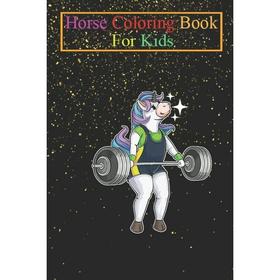 Horse Coloring Book For Kids: Unicorn Weightlifting Horned Horse Workout Unicorns Rainbow Magic Fantasy Colorful Unicorny Magic Funny Cute Animal Coloring Book - For Kids Aged 3-8 (Fun Activities Book