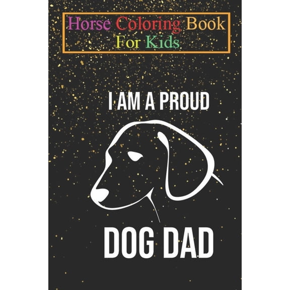 Horse Coloring Book For Kids : proud dog father, ideal as a gift for fond dog lovers Animal Coloring Book - For Kids Aged 3-8 (Fun Activities Books) (Paperback)