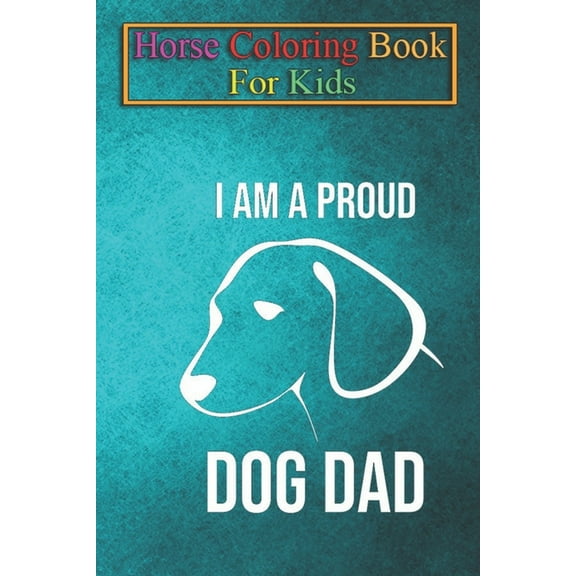 Horse Coloring Book For Kids : proud dog father, ideal as a gift for fond dog lovers Animal Coloring Book - For Kids Aged 3-8 (Fun Activities Books) (Paperback)