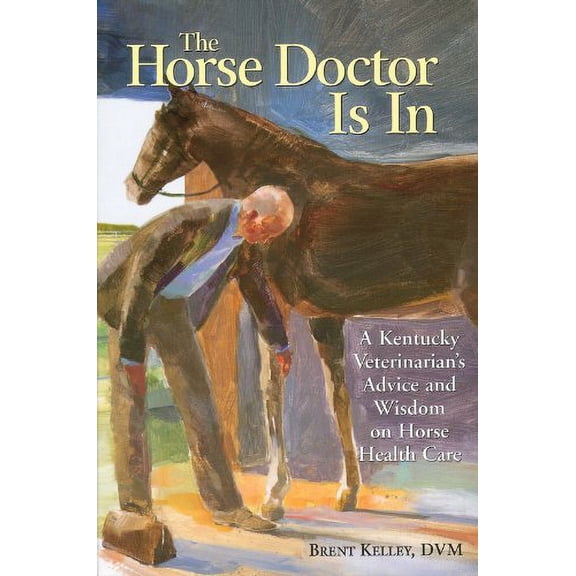 Pre-Owned The Horse Doctor Is in: A Kentucky Veterinarian's Advice and Wisdom on Horse Health Care (Paperback) 1580174604 9781580174602