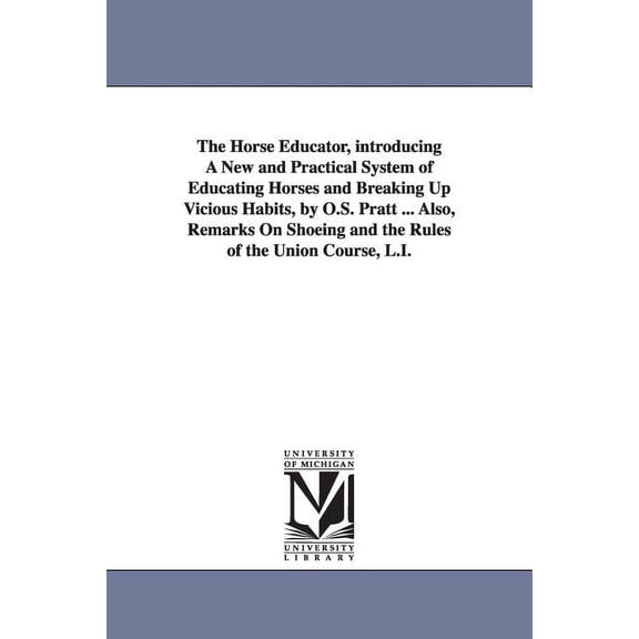 The Horse Educator, introducing A New and Practical System of Educating Horses and Breaking Up Vicious Habits, by O.S. P, (Paperback)