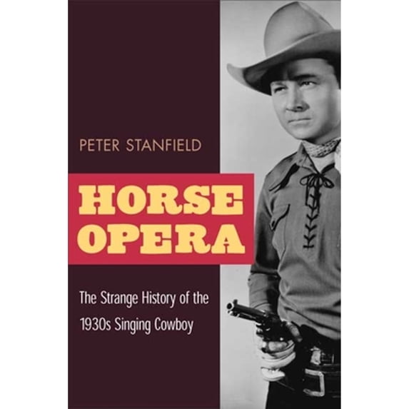 Pre-Owned Horse Opera: The Strange History of the 1930s Singing Cowboy (Paperback) 0252070496 9780252070495