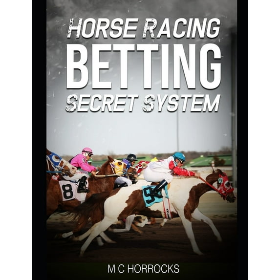 Horse Racing Betting Secret System: UK Horse Racing System To Change Your Betting, (Paperback)