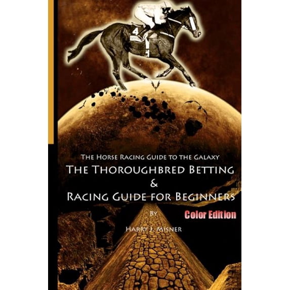 Horse Racing Guide to the Galaxy : The Must Have Thoroughbred Race Track Handicapping & Betting Book for Beginners, Color Edition