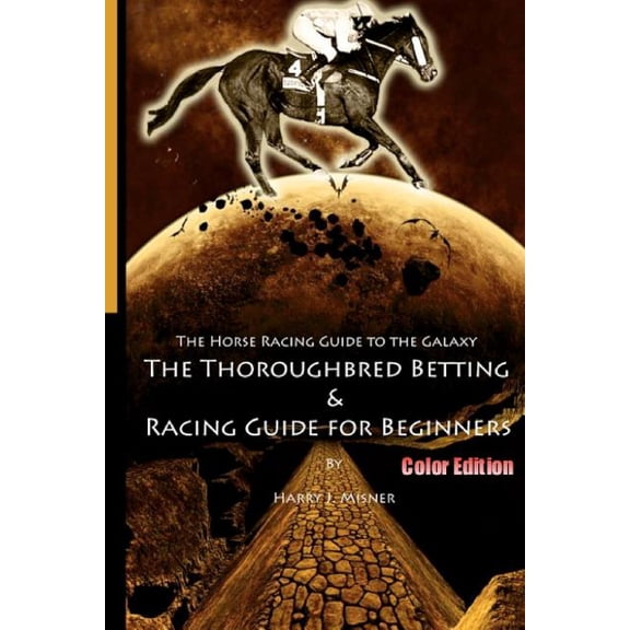 Horse Racing Guide to the Galaxy : The Must Have Thoroughbred Race Track Handicapping & Betting Book for Beginners, Color Edition