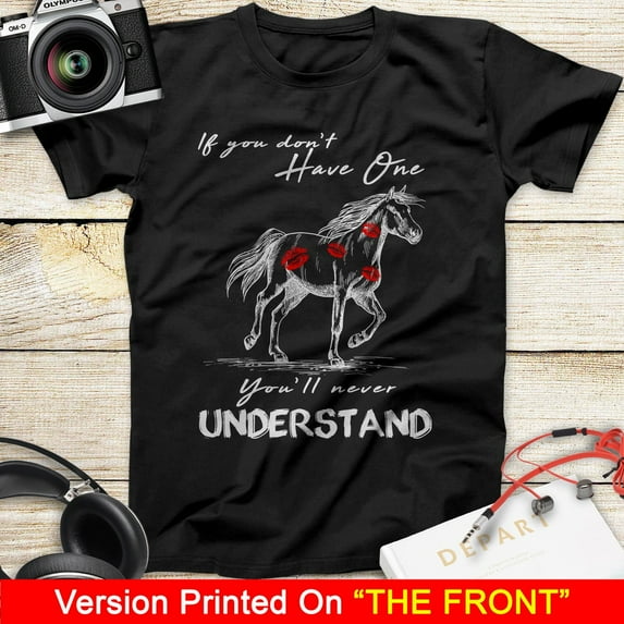 Horse T-Shirt If You Don't Have One You'll Never Understand Kisses On Horse Tees Horse Gift Tee Shirt