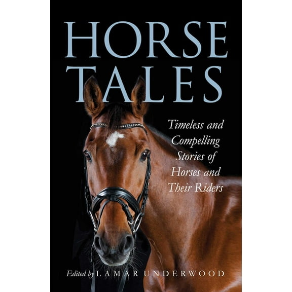 Horse Tales: Timeless and Compelling Stories of Horses and Their Riders, (Hardcover)